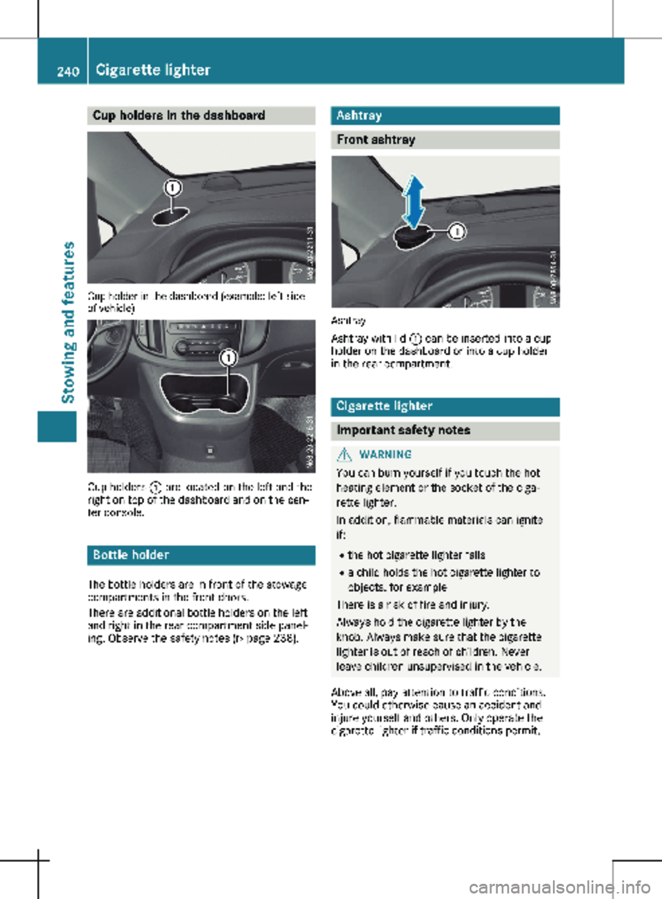MERCEDES-BENZ METRIS 2020  MY20 Operator’s Manual Cup holders in the dashboard
Cup holder in the dashboard (example: left side
of vehicle)
Cup holders 
: are located on the left and the
right on top of the dashboard and on the cen-
ter console. Bottl