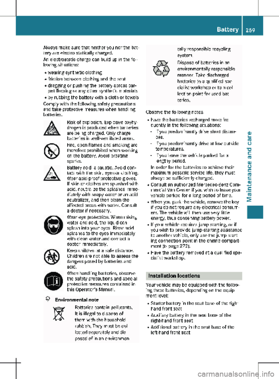 MERCEDES-BENZ METRIS 2020  MY20 Operator’s Manual Always make sure that neither you nor the bat-
tery are electro statically charged.
An electrostatic charge can build up in the fol-
lowing situations:
R wearing synthetic clothing
R friction between 