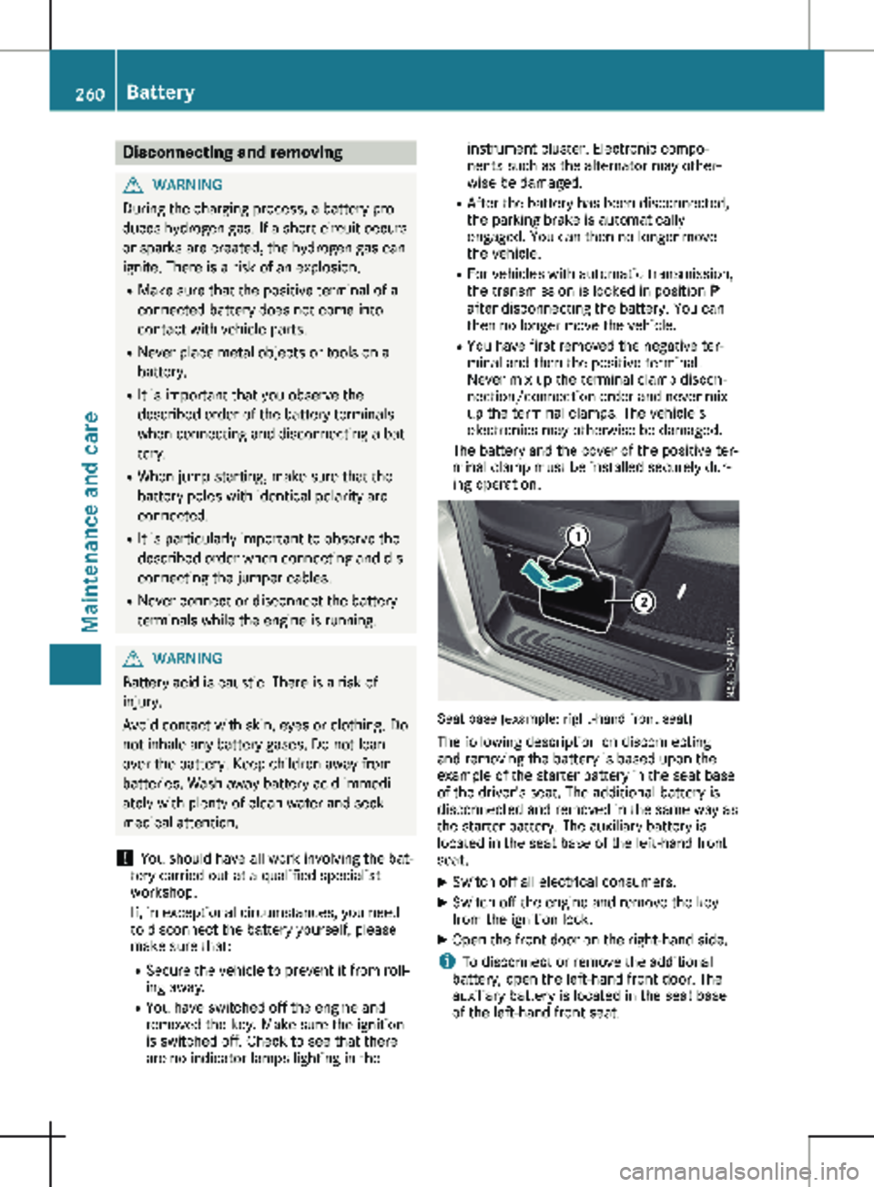 MERCEDES-BENZ METRIS 2020 MY20 Operator’s Manual Disconnecting and removing
G
WARNING
During the charging process, a battery pro-
duces hydrogen gas. If a short circuit occurs
or sparks are created, the hydrogen gas can
ignite. There is a risk of an MERCEDES-BENZ METRIS 2020 MY20 Operator’s Manual Disconnecting and removing
G
WARNING
During the charging process, a battery pro-
duces hydrogen gas. If a short circuit occurs
or sparks are created, the hydrogen gas can
ignite. There is a risk of an