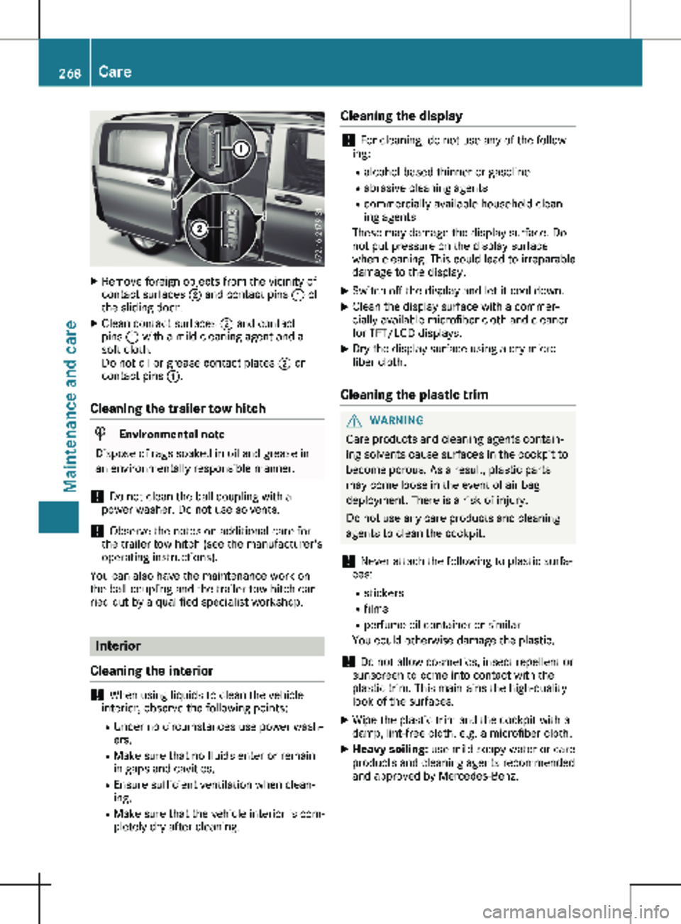 MERCEDES-BENZ METRIS 2020 MY20 Operator’s Manual X
Remove foreign objects from the vicinity of
contact surfaces ; and contact pins : of
the sliding door.
X Clean contact surfaces ; and contact
pins : with a mild cleaning agent and a
soft cloth.
D MERCEDES-BENZ METRIS 2020 MY20 Operator’s Manual X
Remove foreign objects from the vicinity of
contact surfaces ; and contact pins : of
the sliding door.
X Clean contact surfaces ; and contact
pins : with a mild cleaning agent and a
soft cloth.
D
