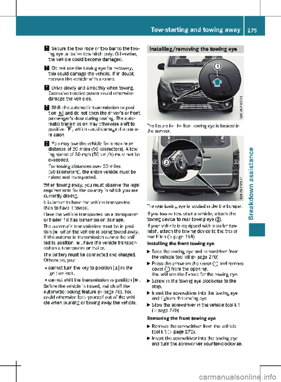 MERCEDES-BENZ METRIS 2020 MY20 Operator’s Manual !
Secure the tow rope or tow bar to the tow-
ing eye or trailer tow hitch only. Otherwise,
the vehicle could become damaged.
! Do not use the towing eye for recovery,
this could damage the vehicle. MERCEDES-BENZ METRIS 2020 MY20 Operator’s Manual !
Secure the tow rope or tow bar to the tow-
ing eye or trailer tow hitch only. Otherwise,
the vehicle could become damaged.
! Do not use the towing eye for recovery,
this could damage the vehicle.