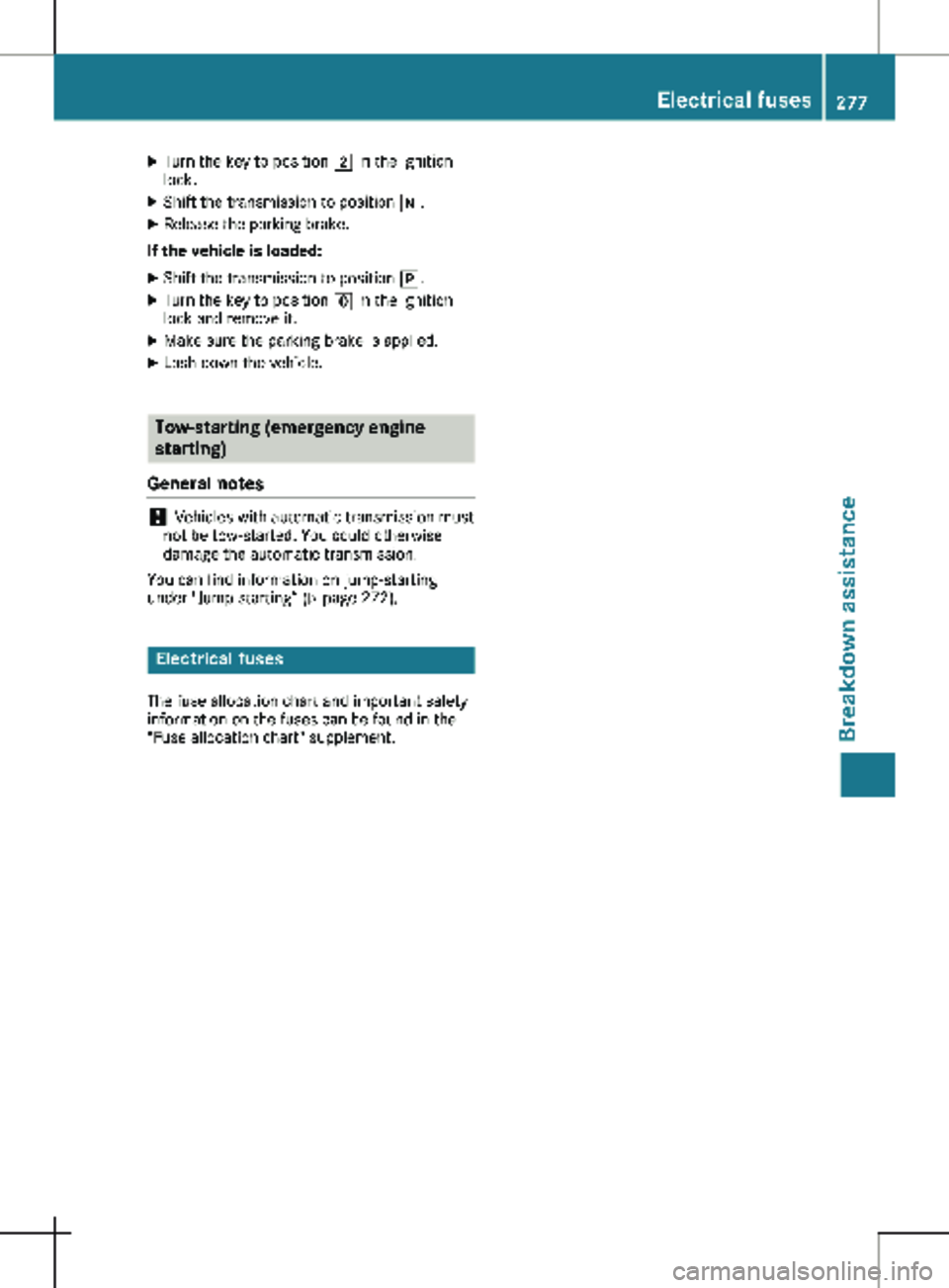 MERCEDES-BENZ METRIS 2020 MY20 Operator’s Manual X
Turn the key to position 2 in the ignition
lock.
X Shift the transmission to position i.
X Release the parking brake.
If the vehicle is loaded: X Shift the transmission to position j.
X Turn the MERCEDES-BENZ METRIS 2020 MY20 Operator’s Manual X
Turn the key to position 2 in the ignition
lock.
X Shift the transmission to position i.
X Release the parking brake.
If the vehicle is loaded: X Shift the transmission to position j.
X Turn the