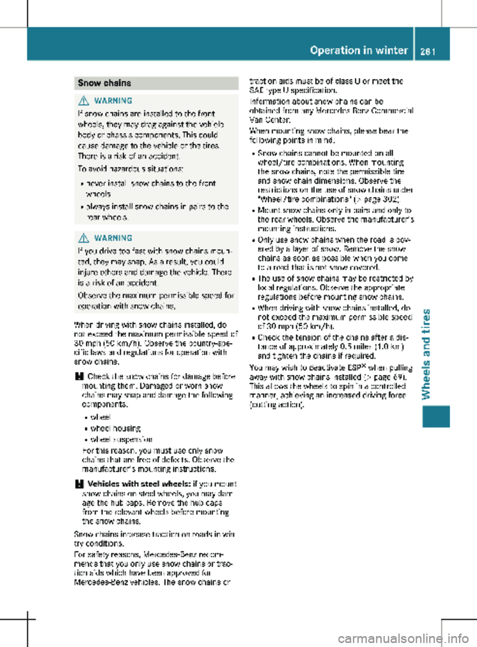 MERCEDES-BENZ METRIS 2020 MY20 Operator’s Manual Snow chains
G
WARNING
If snow chains are installed to the front
wheels, they may drag against the vehicle
body or chassis components. This could
cause damage to the vehicle or the tires.
There is a ri MERCEDES-BENZ METRIS 2020 MY20 Operator’s Manual Snow chains
G
WARNING
If snow chains are installed to the front
wheels, they may drag against the vehicle
body or chassis components. This could
cause damage to the vehicle or the tires.
There is a ri