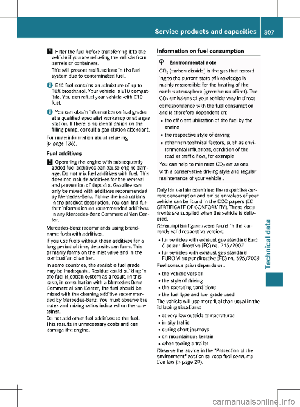 MERCEDES-BENZ METRIS 2020 MY20 Operator’s Manual !
Filter the fuel before transferring it to the
vehicle if you are refueling the vehicle from
barrels or containers.
This will prevent malfunctions in the fuel
system due to contaminated fuel.
i E10 MERCEDES-BENZ METRIS 2020 MY20 Operator’s Manual !
Filter the fuel before transferring it to the
vehicle if you are refueling the vehicle from
barrels or containers.
This will prevent malfunctions in the fuel
system due to contaminated fuel.
i E10