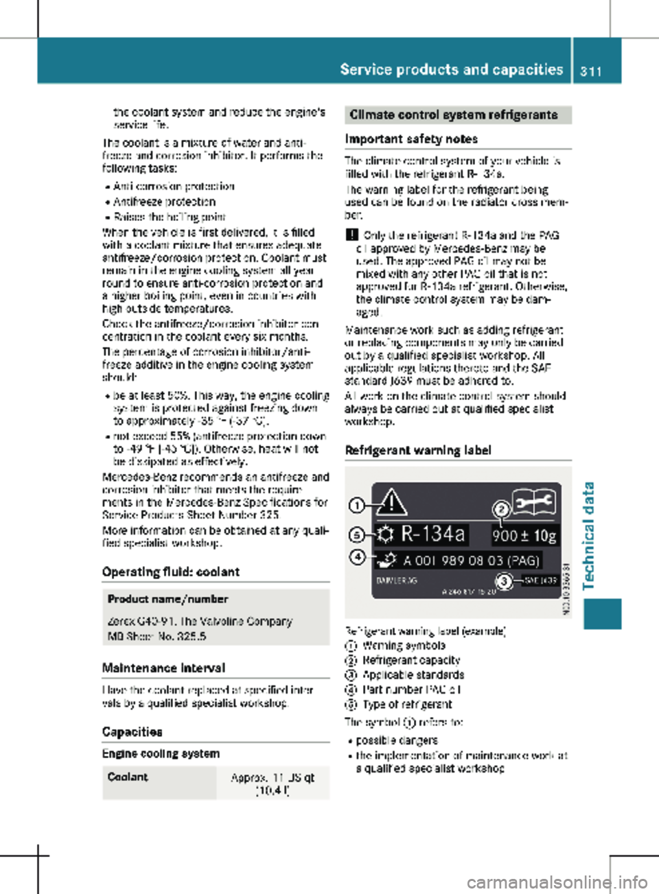MERCEDES-BENZ METRIS 2020 MY20 Operator’s Manual the coolant system and reduce the engine's
service life.
The coolant is a mixture of water and anti-
freeze and corrosion inhibitor. It performs the
following tasks:
R Anti-corrosion protection
R MERCEDES-BENZ METRIS 2020 MY20 Operator’s Manual the coolant system and reduce the engine's
service life.
The coolant is a mixture of water and anti-
freeze and corrosion inhibitor. It performs the
following tasks:
R Anti-corrosion protection
R