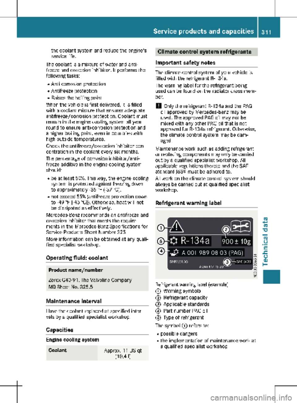 MERCEDES-BENZ METRIS 2020  MY20 Operator’s Manual the coolant system and reduce the engine's
service life.
The coolant is a mixture of water and anti-
freeze and corrosion inhibitor. It performs the
following tasks:
R Anti-corrosion protection
R 