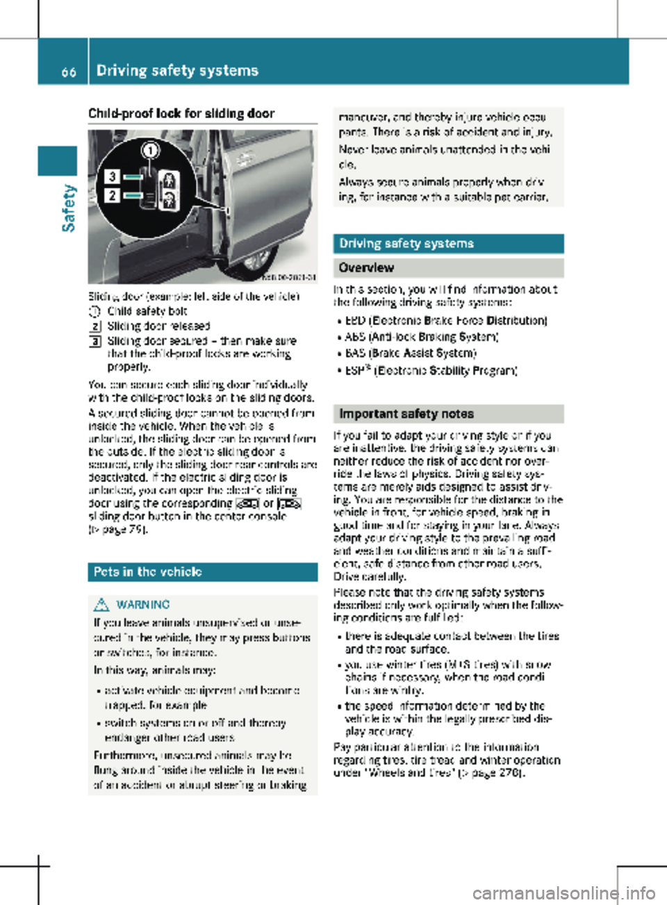MERCEDES-BENZ METRIS 2020 MY20 Operator’s Manual Child-proof lock for sliding door
Sliding door (example: left side of the vehicle)
: Child safety bolt
2 Sliding door released
3 Sliding door secured – then make sure
that the child-proof locks are MERCEDES-BENZ METRIS 2020 MY20 Operator’s Manual Child-proof lock for sliding door
Sliding door (example: left side of the vehicle)
: Child safety bolt
2 Sliding door released
3 Sliding door secured – then make sure
that the child-proof locks are