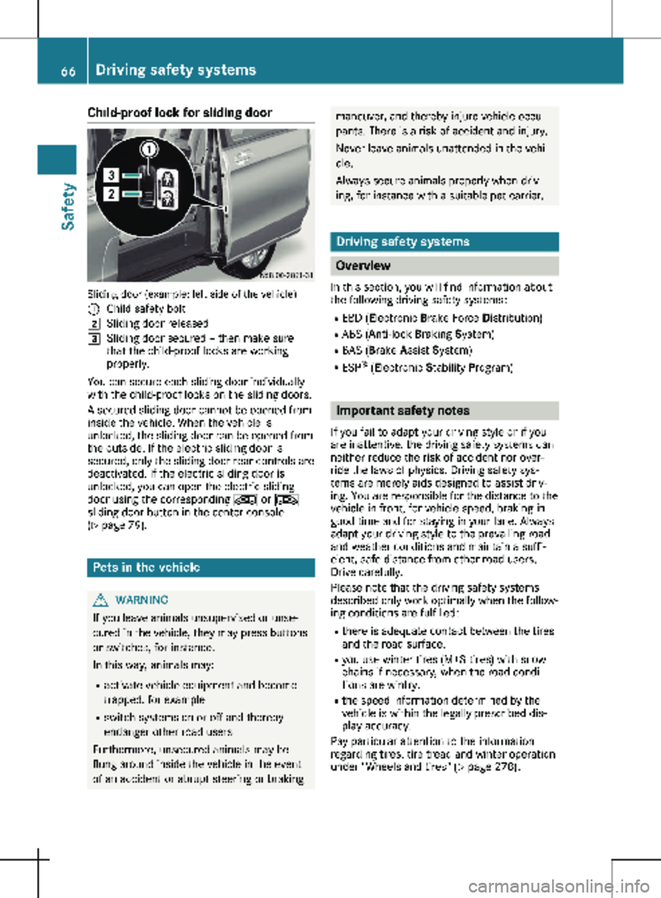 MERCEDES-BENZ METRIS 2020  MY20 Operator’s Manual Child-proof lock for sliding door
Sliding door (example: left side of the vehicle)
: Child safety bolt
2 Sliding door released
3 Sliding door secured – then make sure
that the child-proof locks are 