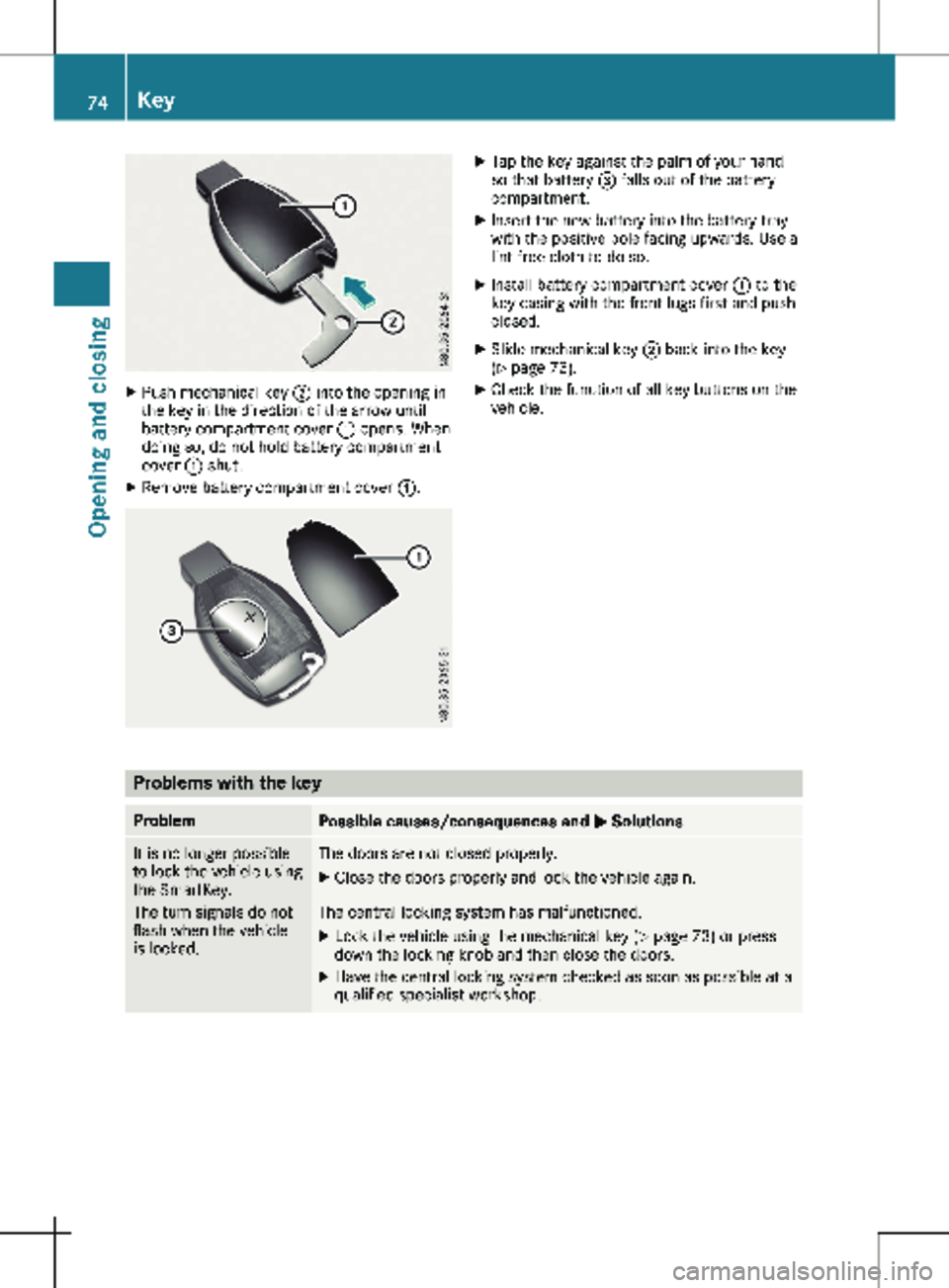 MERCEDES-BENZ METRIS 2020  MY20 Operator’s Manual X
Push mechanical key  ; into the opening in
the key in the direction of the arrow until
battery compartment cover  : opens. When
doing so, do not hold battery compartment
cover  : shut.
X Remove batt