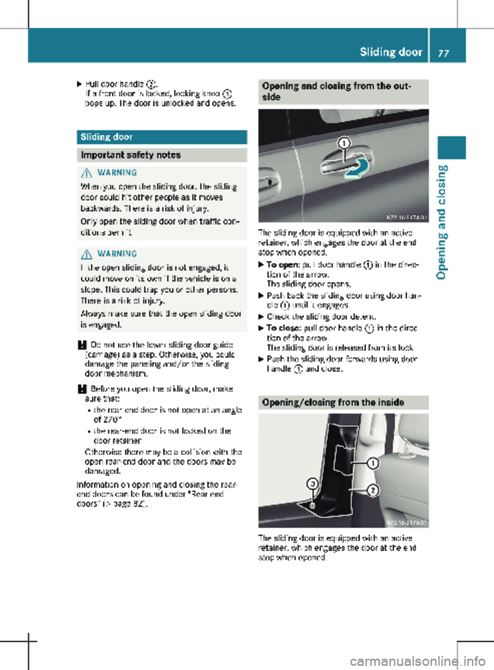 MERCEDES-BENZ METRIS 2020  MY20 Operator’s Manual X
Pull door handle  ;.
If a front door is locked, locking knob  :
pops up. The door is unlocked and opens. Sliding door
Important safety notes
G
WARNING
When you open the sliding door, the sliding
doo