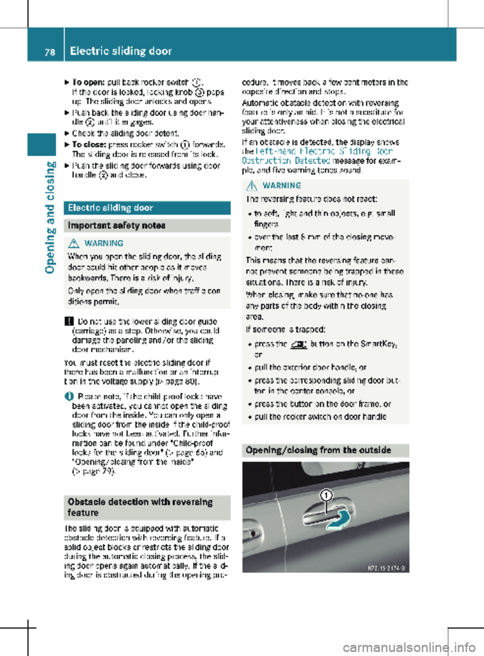 MERCEDES-BENZ METRIS 2020  MY20 Operator’s Manual X
To open: pull back rocker switch :.
If the door is locked, locking knob  = pops
up. The sliding door unlocks and opens.
X Push back the sliding door using door han-
dle ; until it engages.
X Check t