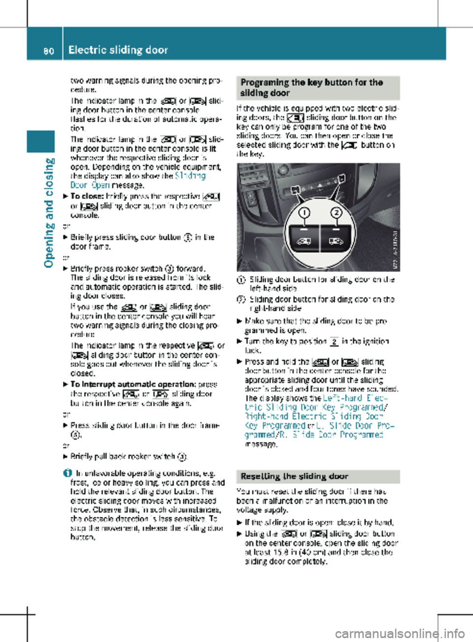 MERCEDES-BENZ METRIS 2020  MY20 Operator’s Manual two warning signals during the opening pro-
cedure.
The indicator lamp in the 
Å or Æ slid-
ing door button in the center console
flashes for the duration of automatic opera-
tion.
The indicator lam