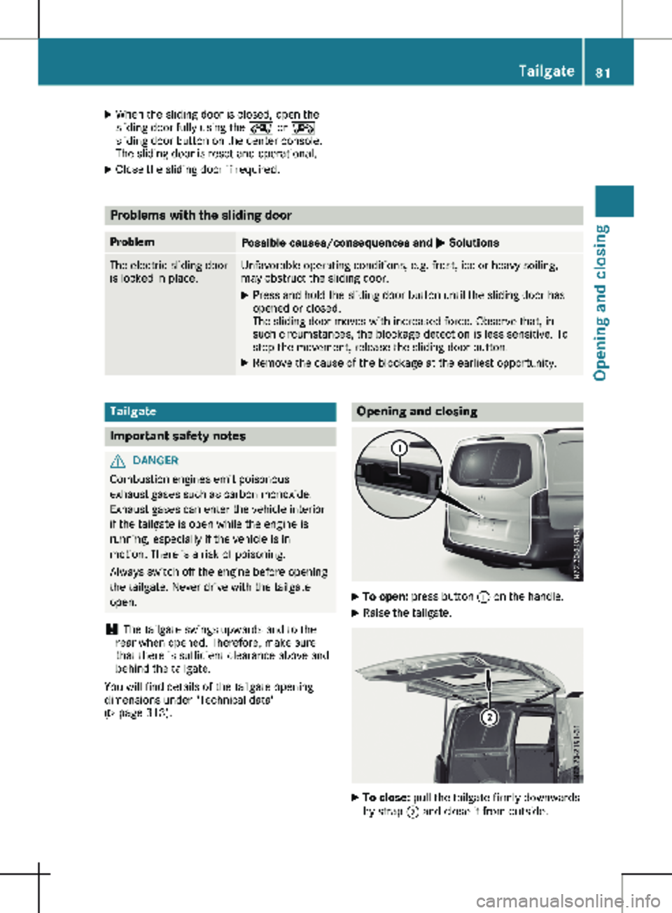 MERCEDES-BENZ METRIS 2020  MY20 Operator’s Manual X
When the sliding door is closed, open the
sliding door fully using the  Å or Æ
sliding door button on the center console.
The sliding door is reset and operational.
X Close the sliding door if req