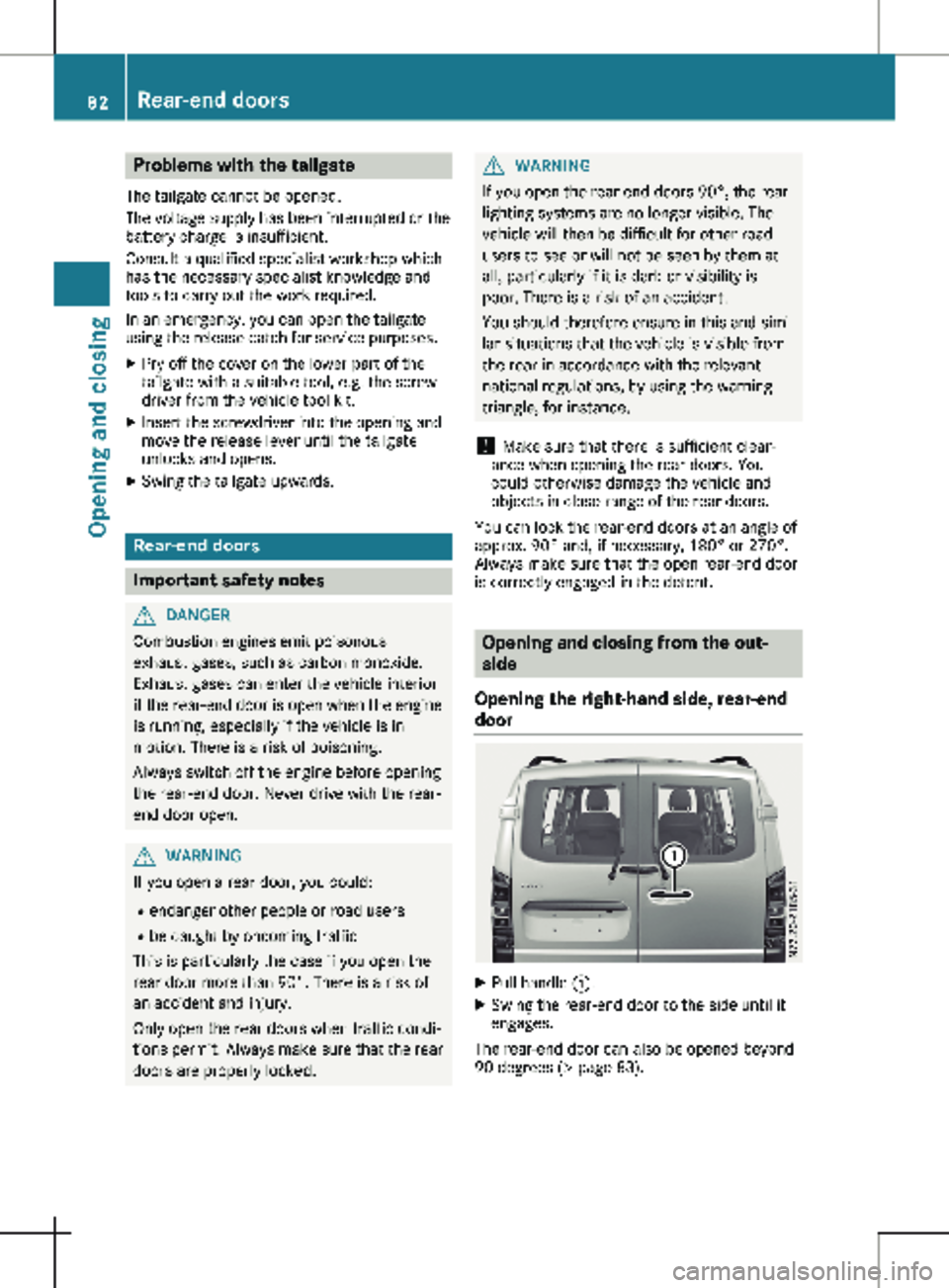 MERCEDES-BENZ METRIS 2020  MY20 Operator’s Manual Problems with the tailgate
The tailgate cannot be opened.
The voltage supply has been interrupted or the
battery charge is insufficient.
Consult a qualified specialist workshop which
has the necessary