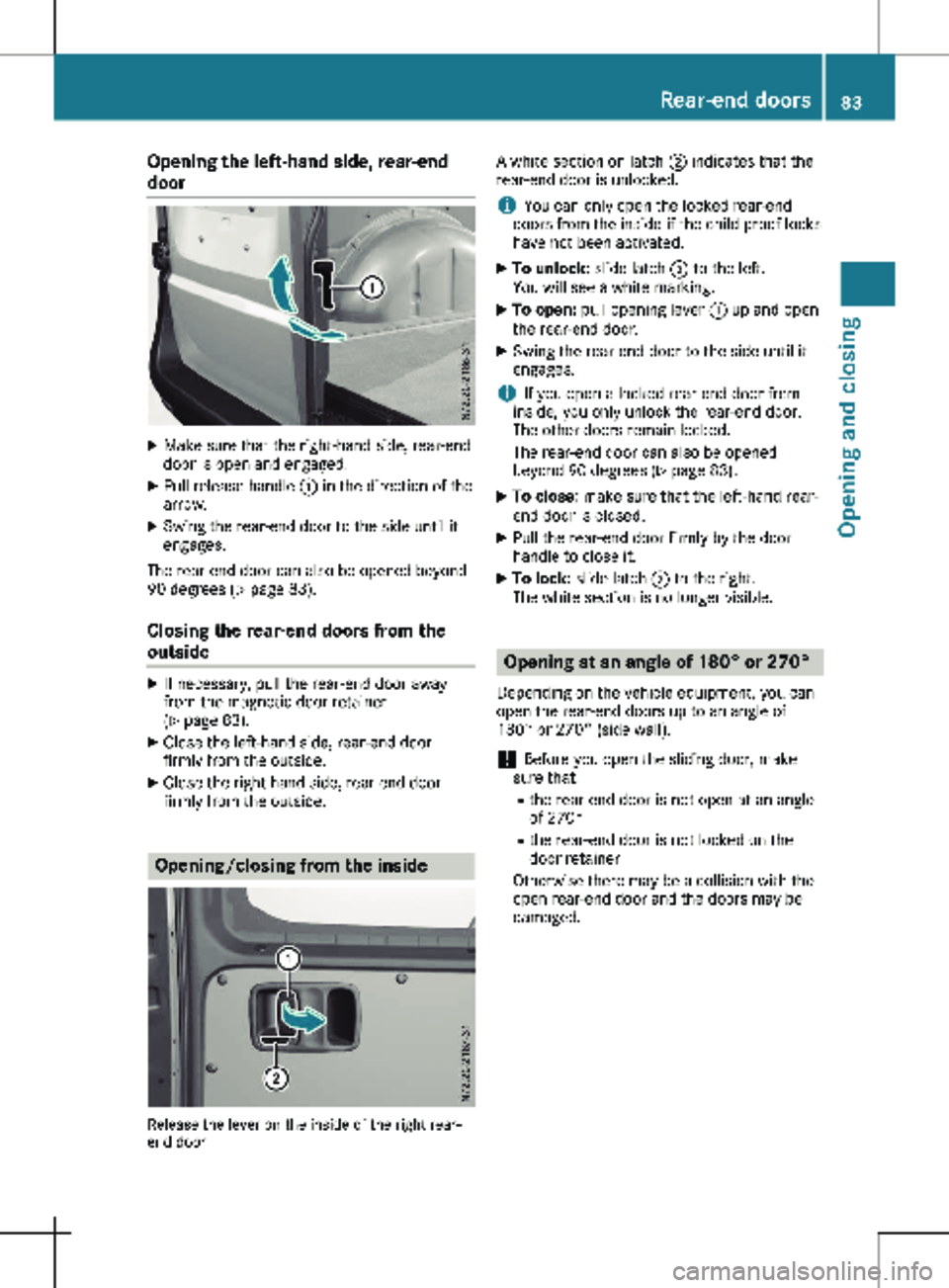 MERCEDES-BENZ METRIS 2020  MY20 Operator’s Manual Opening the left-hand side, rear-end
door
X
Make sure that the right-hand side, rear-end
door is open and engaged.
X Pull release handle  : in the direction of the
arrow.
X Swing the rear-end door to 