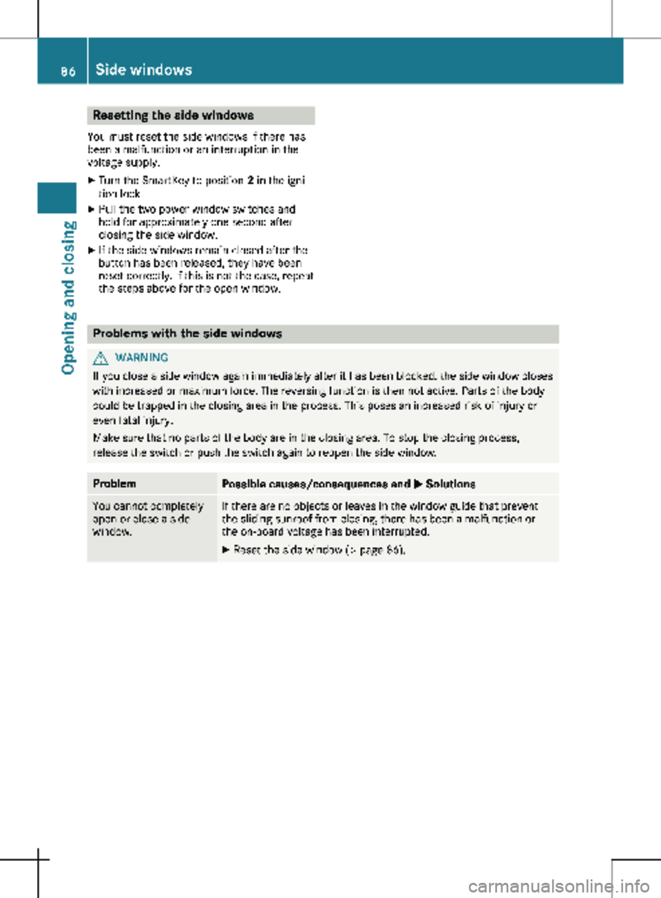 MERCEDES-BENZ METRIS 2020  MY20 Operator’s Manual Resetting the side windows
You must reset the side windows if there has
been a malfunction or an interruption in the
voltage supply.
X Turn the SmartKey to position  2 in the igni-
tion lock.
X Pull t