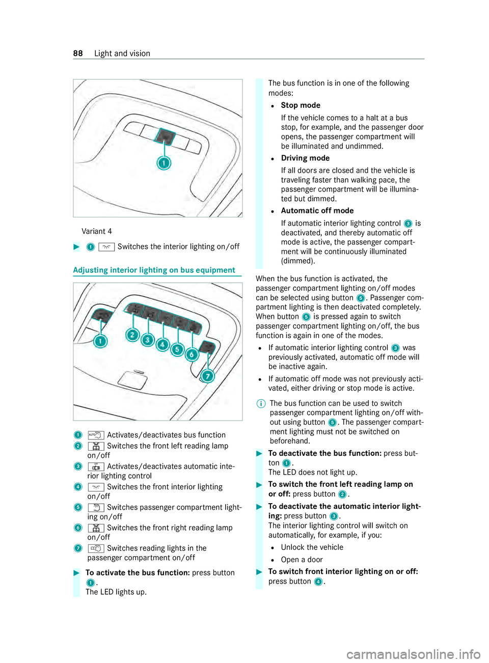 MERCEDES-BENZ SPRINTER 2020  MY20 with Base Radio Operator’s Manual Va
riant 4 #
1004A Switches thei nterior lighting on/o ff Ad
justin ginterior lighting on bus equipment 1
i Activates/deacti vatesb us function
2 003D Switches thef ront lef treading lamp
on/off
3 003