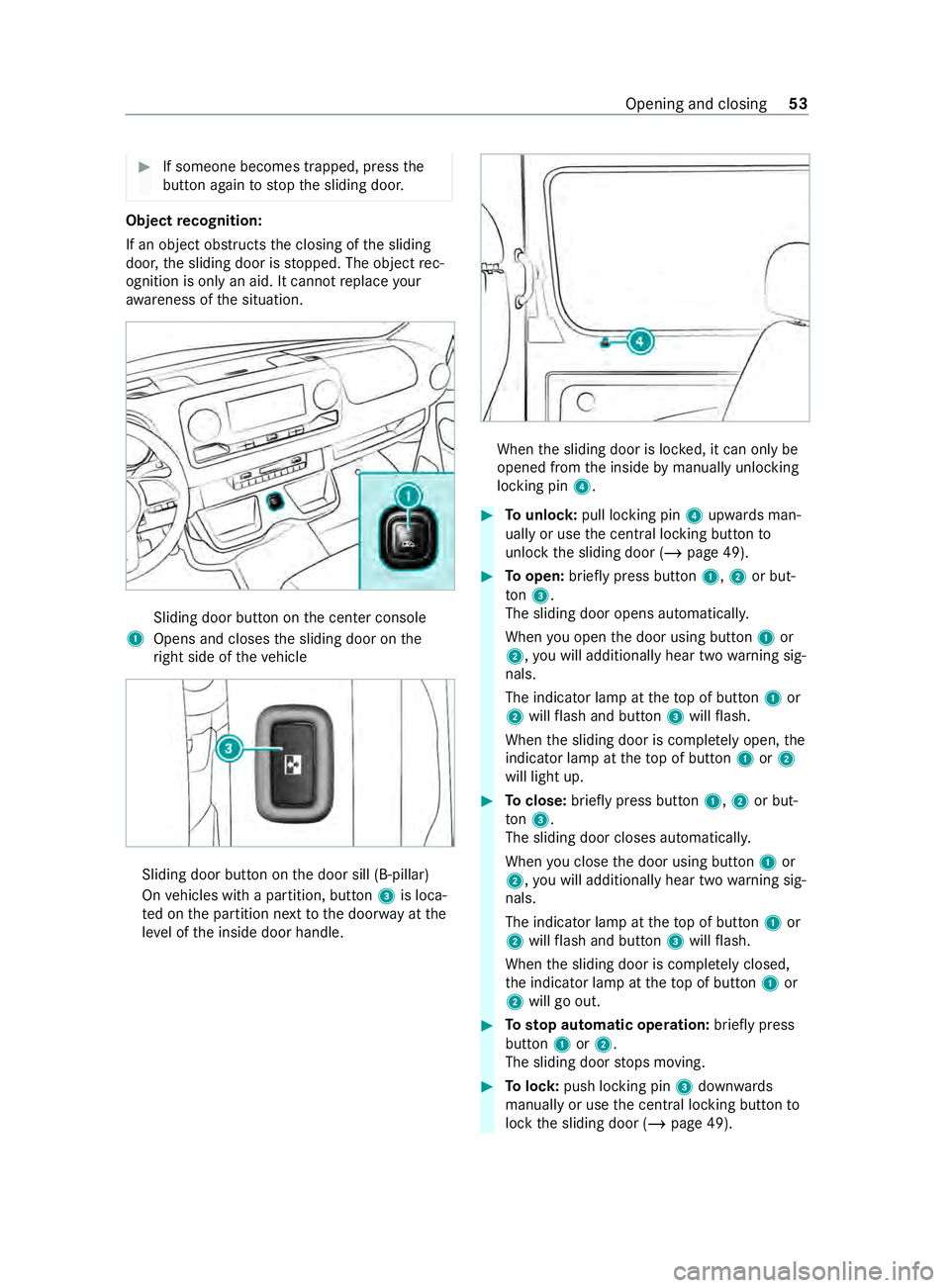 MERCEDES-BENZ SPRINTER 2020 MY20 with 7” screen #
If someone becomes trapped, press the
button again tostop thes liding door. Object
recognition:
If an object obstruct sthe closing of thes liding
door ,the sliding door is stopped. The object rec‐ MERCEDES-BENZ SPRINTER 2020 MY20 with 7” screen #
If someone becomes trapped, press the
button again tostop thes liding door. Object
recognition:
If an object obstruct sthe closing of thes liding
door ,the sliding door is stopped. The object rec‐