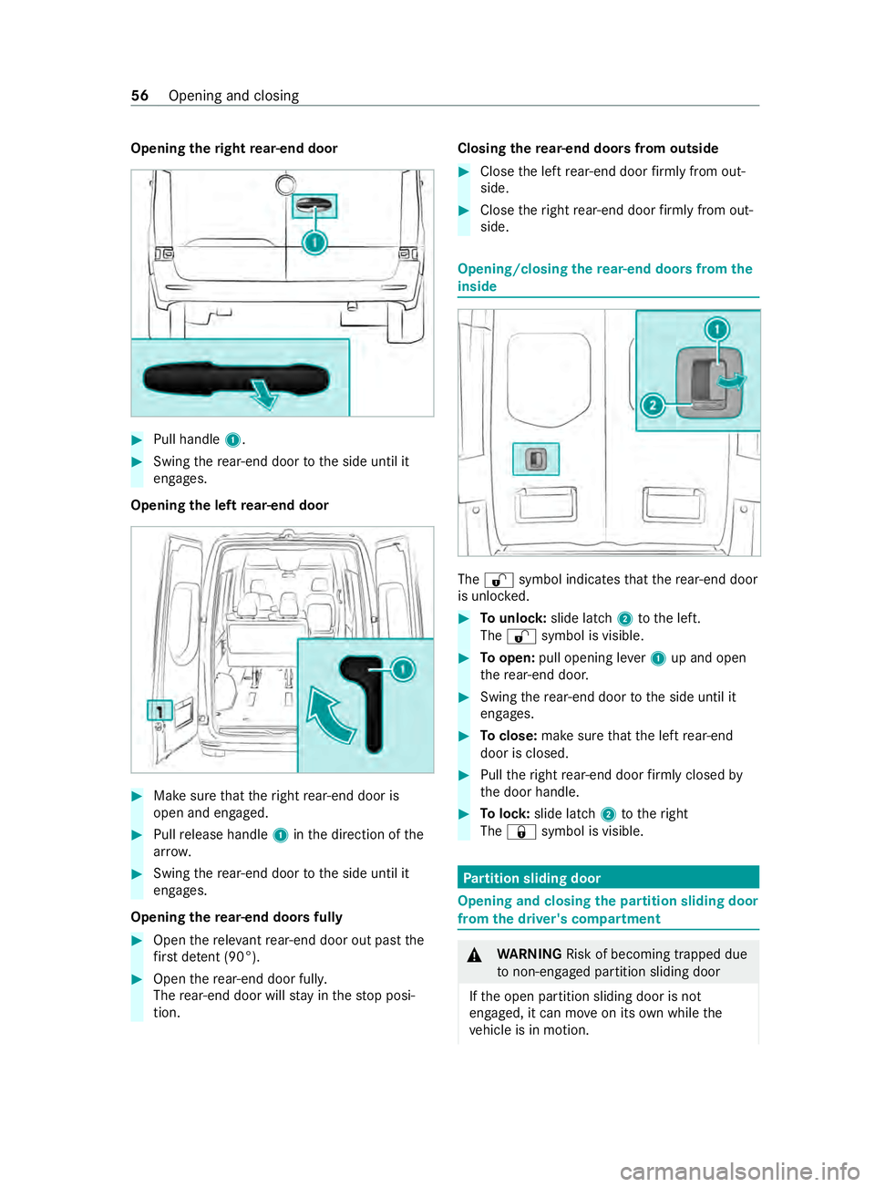 MERCEDES-BENZ SPRINTER 2020 MY20 with 7” screen Opening
ther ight rear-end door #
Pullhandle 1. #
Swing ther ear-end door tothes ide until it
engages.
Opening thel eftr ear-en ddoor #
Mak esuret hat ther ight rear-en ddoor is
open and engaged. #
Pu MERCEDES-BENZ SPRINTER 2020 MY20 with 7” screen Opening
ther ight rear-end door #
Pullhandle 1. #
Swing ther ear-end door tothes ide until it
engages.
Opening thel eftr ear-en ddoor #
Mak esuret hat ther ight rear-en ddoor is
open and engaged. #
Pu