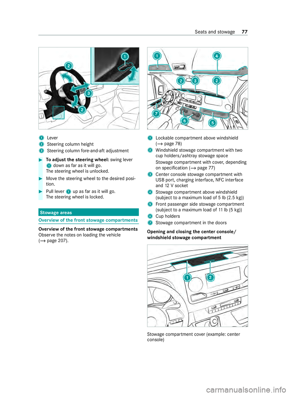 MERCEDES-BENZ SPRINTER 2020  MY20 with 7” screen 1
Lever
2 Steering column height
3 Steering column fore -and-af tadjustment #
Toadjus tthe steering wheel: swing lever
1 down as farasitw illg o.
The steering wheel is unloc ked. #
Movethes teering wh