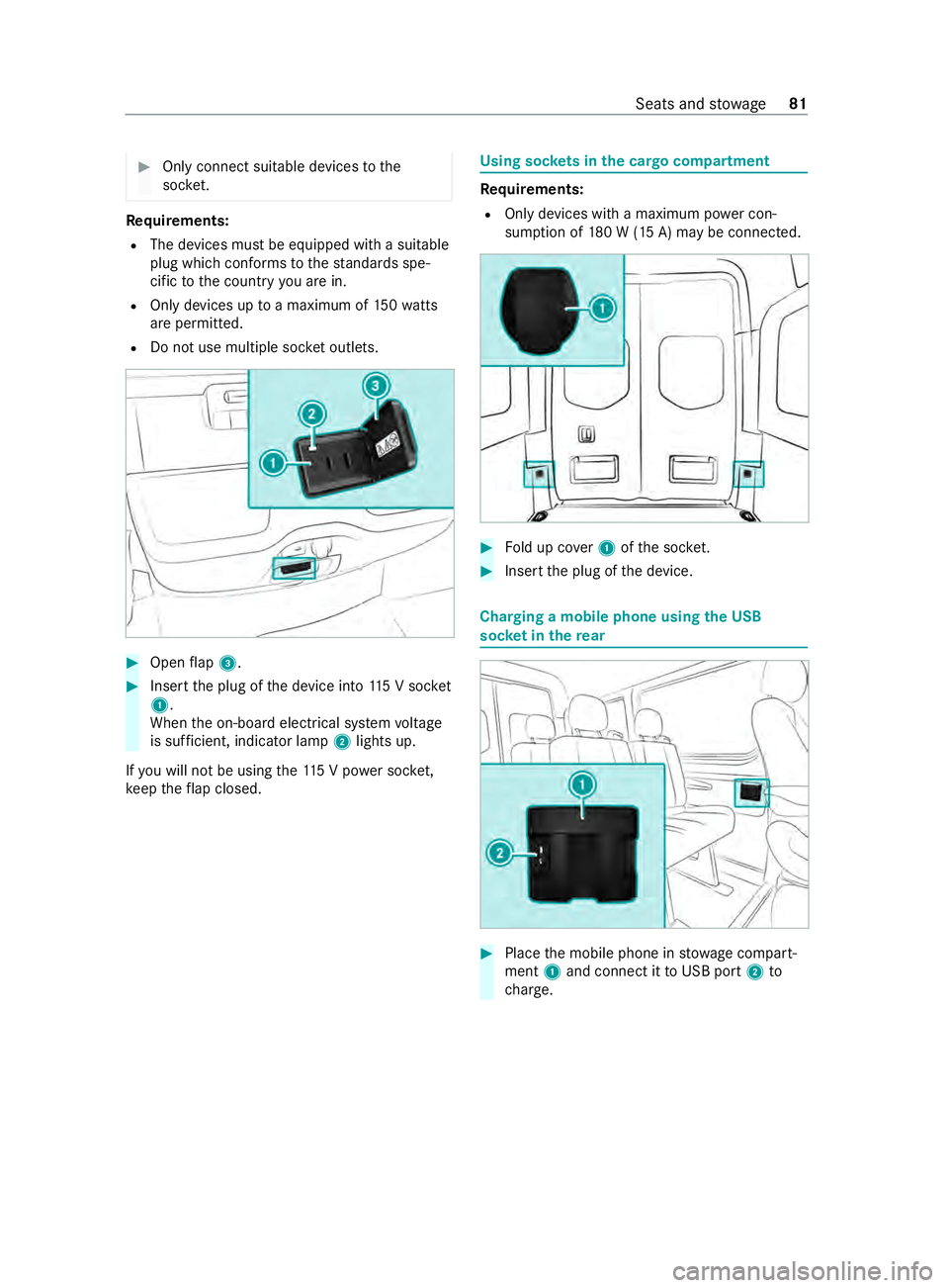 MERCEDES-BENZ SPRINTER 2020 MY20 with 7” screen #
Only connects uitable devices tothe
soc ket. Re
quirements:
R The devices mus tbeequipped wit hasuitable
plug whic hconform stot hestandards spe‐
cific tothec ount ryyoua rein.
R Only devices up t MERCEDES-BENZ SPRINTER 2020 MY20 with 7” screen #
Only connects uitable devices tothe
soc ket. Re
quirements:
R The devices mus tbeequipped wit hasuitable
plug whic hconform stot hestandards spe‐
cific tothec ount ryyoua rein.
R Only devices up t