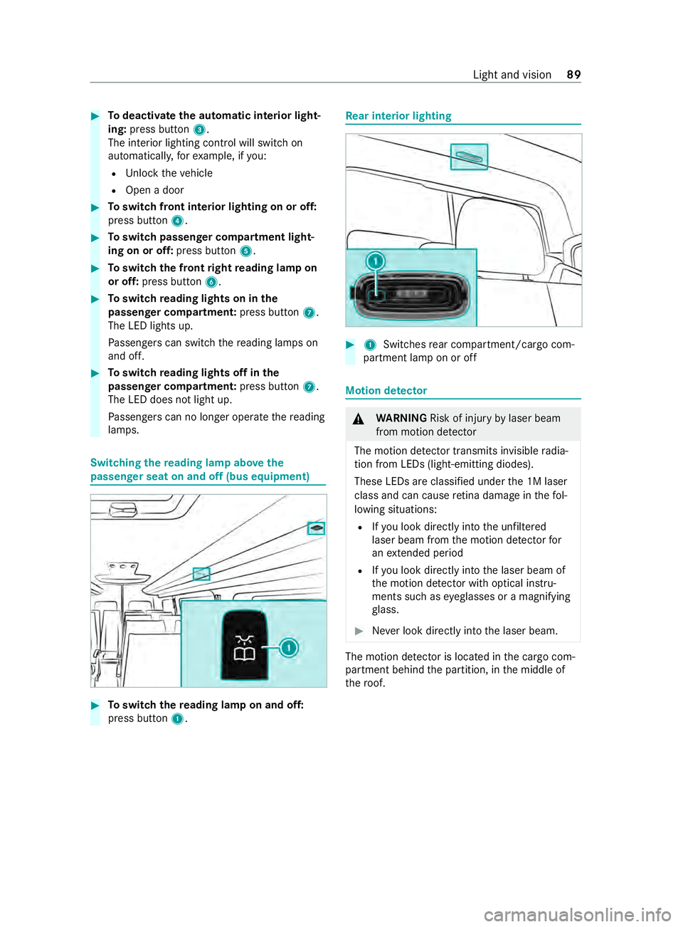 MERCEDES-BENZ SPRINTER 2020 MY20 with 7” screen #
Todeactivat ethe automati cinterio rlight‐
ing: press button 3.
The interior lighting control will switc hon
au tomatical ly,f or example, if you:
R Unloc kthe vehicle
R Open adoor #
Toswitc hfron MERCEDES-BENZ SPRINTER 2020 MY20 with 7” screen #
Todeactivat ethe automati cinterio rlight‐
ing: press button 3.
The interior lighting control will switc hon
au tomatical ly,f or example, if you:
R Unloc kthe vehicle
R Open adoor #
Toswitc hfron