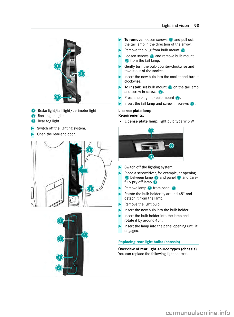 MERCEDES-BENZ SPRINTER 2020 MY20 with 7” screen 1
Brak elight/tai llig ht/pe rime terl ight
2 Backing up light
3 Rear fogl ight #
Switc hoffthel ighting sy stem. #
Open ther ear-end door. #
Toremo ve: loose nscrews 1and pull out
th et ail lam pinth MERCEDES-BENZ SPRINTER 2020 MY20 with 7” screen 1
Brak elight/tai llig ht/pe rime terl ight
2 Backing up light
3 Rear fogl ight #
Switc hoffthel ighting sy stem. #
Open ther ear-end door. #
Toremo ve: loose nscrews 1and pull out
th et ail lam pinth