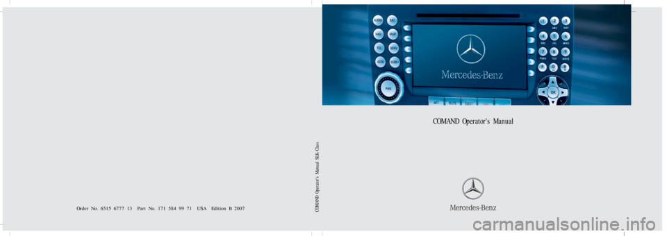 MERCEDES-BENZ SLK-Class 2007 R171 Comand Manual Bild in der Größe
215x70 mm einfügen
COMAND Operators Manual
Order No. 6515 6777 13 Part No. 171 584 99 71 USA Edition B 2007COMAND Operators Manual SLK- Class 