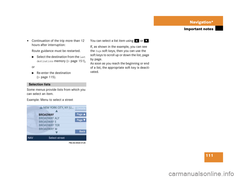 MERCEDES-BENZ SLK-Class 2007 R171 Comand Manual 111 Navigation*
Important notes
Continuation of the trip more than 12 
hours after interruption: 
Route guidance must be restarted.
Select the destination from the Last 
destinations
 memory (page 