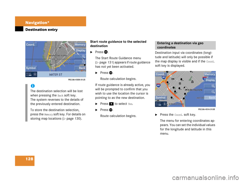 MERCEDES-BENZ SLK-Class 2007 R171 Comand Manual 128 Navigation*
Destination entry
Start route guidance to the selected 
destination
Press .
The Start Route Guidance menu 
(
page 131) appears if route guidance 
has not yet been activated.
Press