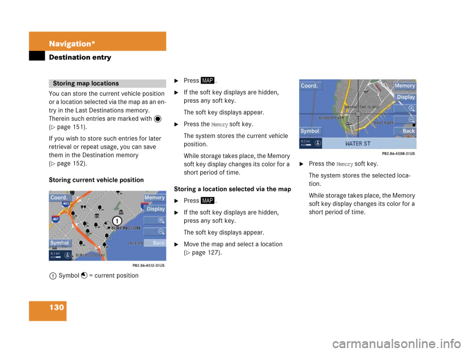 MERCEDES-BENZ SLK-Class 2007 R171 Comand Manual 130 Navigation*
Destination entry
You can store the current vehicle position 
or a location selected via the map as an en-
try in the Last Destinations memory. 
Therein such entries are marked with   