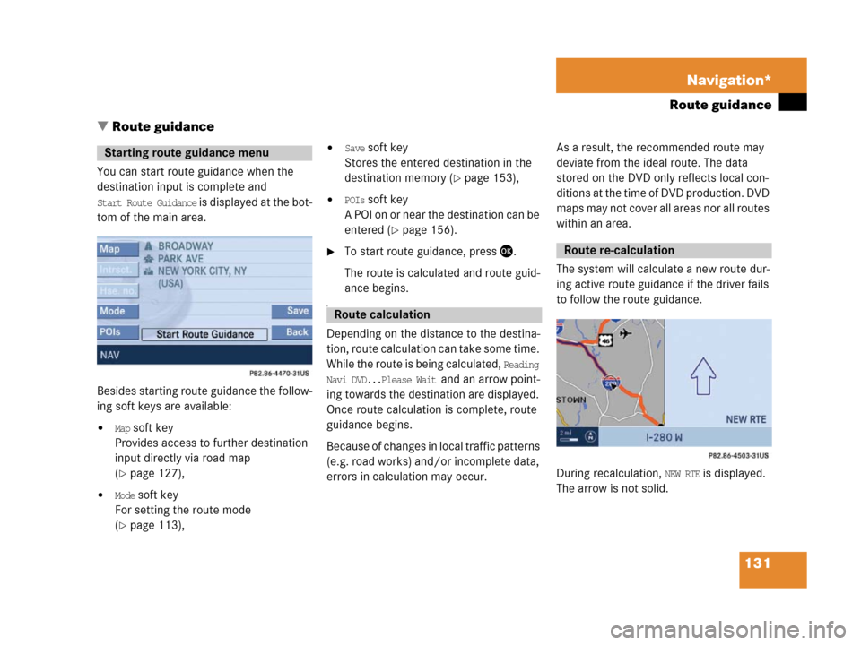 MERCEDES-BENZ SLK-Class 2007 R171 Comand Manual 131 Navigation*
Route guidance
 Route guidance
You can start route guidance when the 
destination input is complete and 
Start Route Guidance is displayed at the bot-
tom of the main area.
Besides st