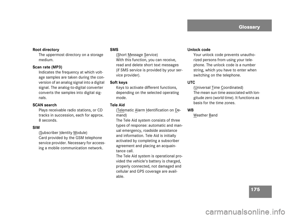 MERCEDES-BENZ SLK-Class 2007 R171 Comand Manual 175 Glossary
Root directory
The uppermost directory on a storage 
medium.
Scan rate (MP3)
Indicates the frequency at which volt-
age samples are taken during the con-
version of an analog signal into 