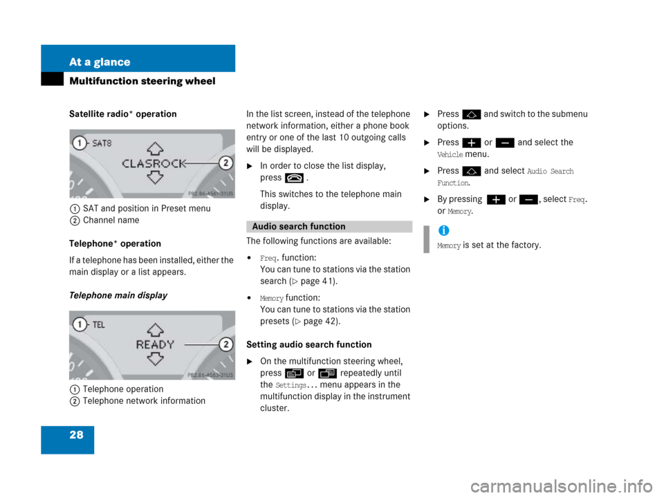MERCEDES-BENZ SLK-Class 2007 R171 Comand Manual 28 At a glance
Multifunction steering wheel
Satellite radio* operation
1SAT and position in Preset menu
2Channel name
Telephone* operation
If a telephone has been installed, either the 
main display o