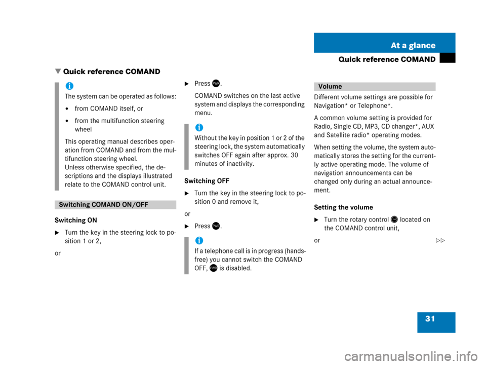 MERCEDES-BENZ SLK-Class 2007 R171 Comand Manual 31 At a glance
Quick reference COMAND
 Quick reference COMAND
Switching ON
Turn the key in the steering lock to po-
sition 1 or 2,
or
Press).
COMAND switches on the last active 
system and displays