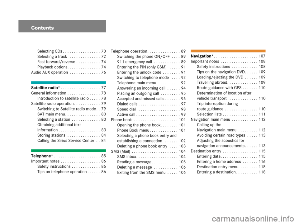 MERCEDES-BENZ SLK-Class 2007 R171 Comand Manual Contents
Selecting CDs . . . . . . . . . . . . . . . . . 70
Selecting a track   . . . . . . . . . . . . . . 72
Fast forward/reverse . . . . . . . . . . . 74
Playback options. . . . . . . . . . . . . .