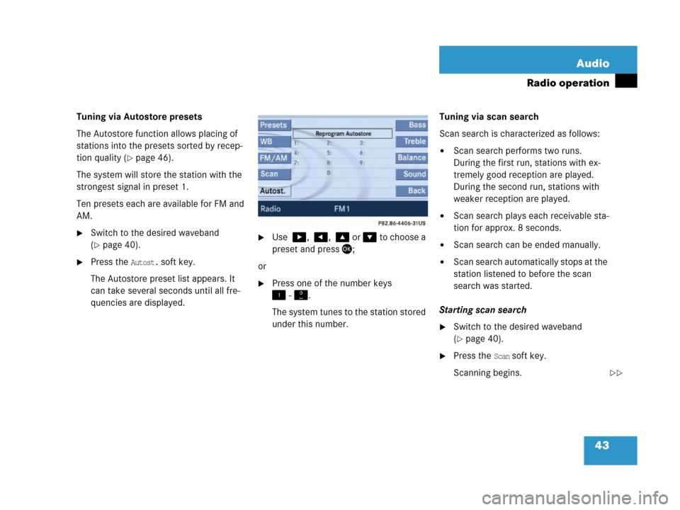 MERCEDES-BENZ SLK-Class 2007 R171 Comand Manual 43 Audio
Radio operation
Tuning via Autostore presets 
The Autostore function allows placing of 
stations into the presets sorted by recep-
tion quality (
page 46). 
The system will store the station