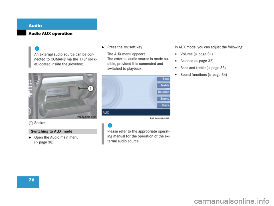 MERCEDES-BENZ SLK-Class 2007 R171 Comand Manual 76 Audio
Audio AUX operation
1Socket
Open the Audio main menu 
(
page 38).
Press the AUX soft key.
The AUX menu appears. 
The external audio source is made au-
dible, provided it is connected and 
