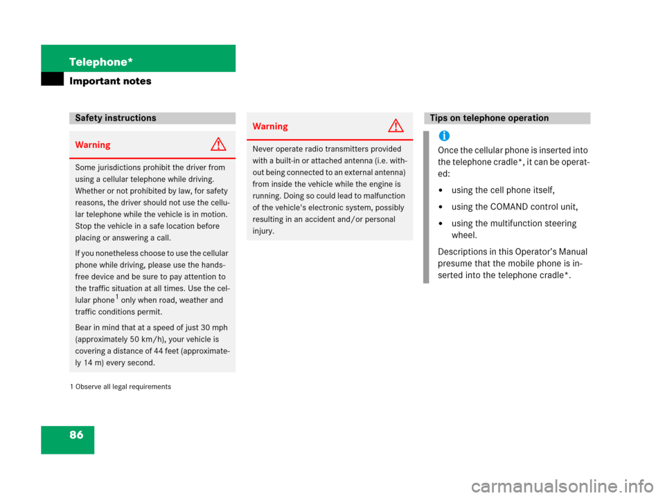 MERCEDES-BENZ SLK-Class 2007 R171 Comand Manual 86 Telephone*
Important notes
1 Observe all legal requirements
Safety instructions
WarningG
Some jurisdictions prohibit the driver from 
using a cellular telephone while driving. 
Whether or not prohi