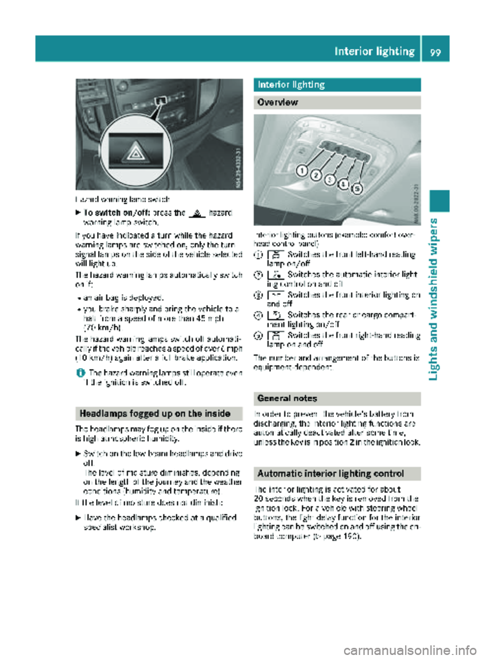 MERCEDES-BENZ METRIS 2019 MY19 Operator’s Manual Hazard warning lamp switch
XTo switch on/off:press the£hazard
warning lamp switch.
If you have indicated a turn while the hazard
warning lamps are switched on, only the turn
signal lamps on the side MERCEDES-BENZ METRIS 2019 MY19 Operator’s Manual Hazard warning lamp switch
XTo switch on/off:press the£hazard
warning lamp switch.
If you have indicated a turn while the hazard
warning lamps are switched on, only the turn
signal lamps on the side