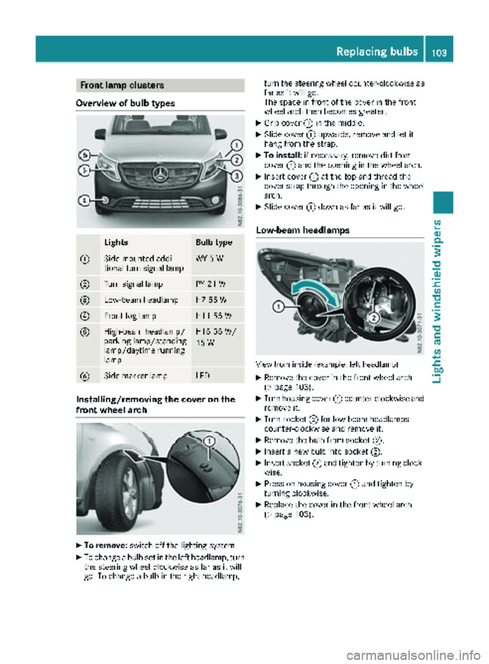 MERCEDES-BENZ METRIS 2019  MY19 Operator’s Manual Front lamp clusters
Overview of bulb types
LightsBulb type
:Side-mounte daddi-
tional tur nsignal lampWY 5 W
;Turn signal lampPY 21 W
=Low-beam headlampH7 55 W
?Frontfog lampH1 155 W
AHigh-beam headla