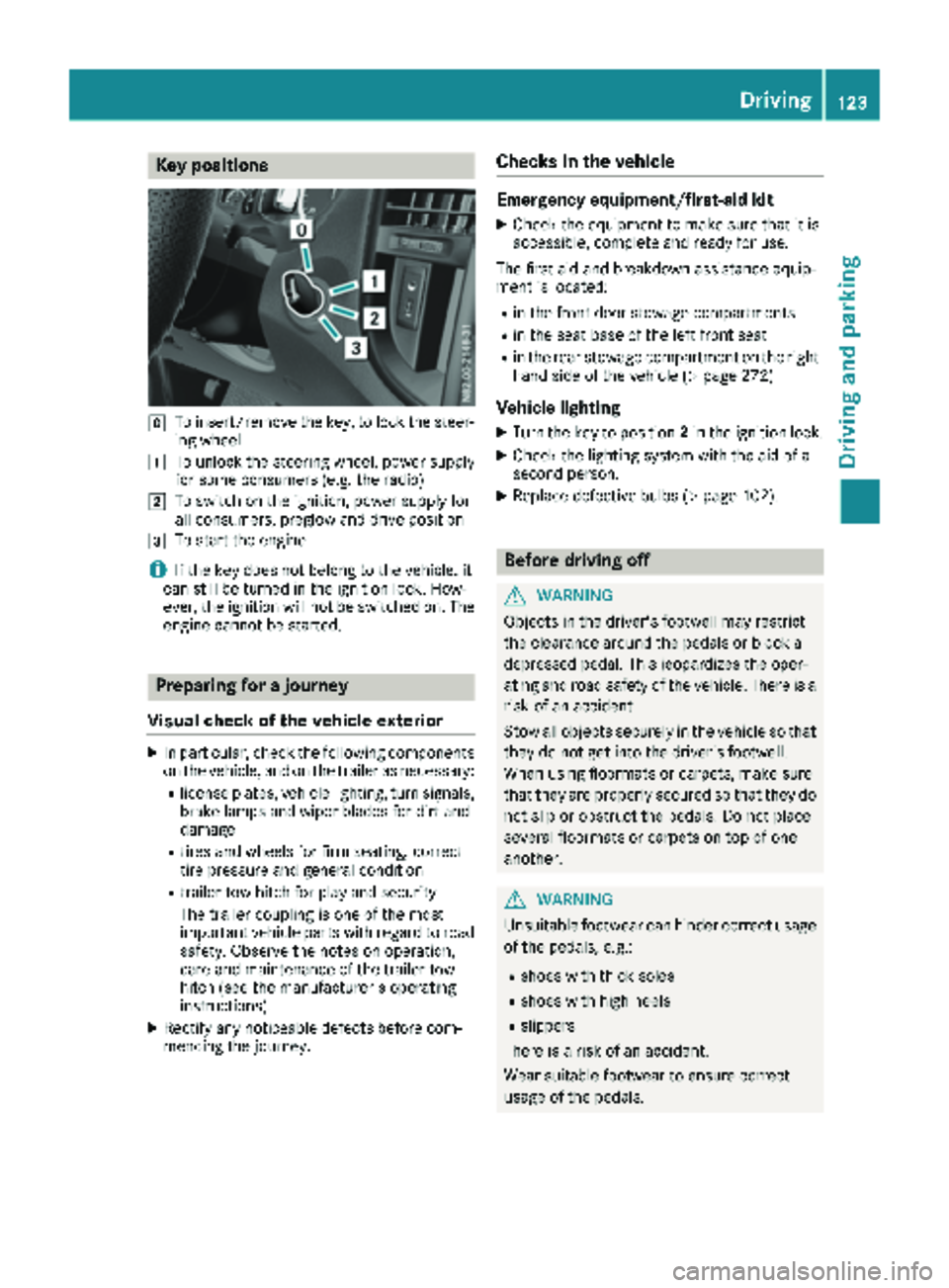 MERCEDES-BENZ METRIS 2019 MY19 Operator’s Manual Key positions
gTo insert/remove thekey, to loc kth esteer -
ing whee l
1To unlockth esteering wheel, powe rsupply
for som econsumer s(e.g. th eradio)
2To switch on th eignition ,powe rsupply for
all c MERCEDES-BENZ METRIS 2019 MY19 Operator’s Manual Key positions
gTo insert/remove thekey, to loc kth esteer -
ing whee l
1To unlockth esteering wheel, powe rsupply
for som econsumer s(e.g. th eradio)
2To switch on th eignition ,powe rsupply for
all c