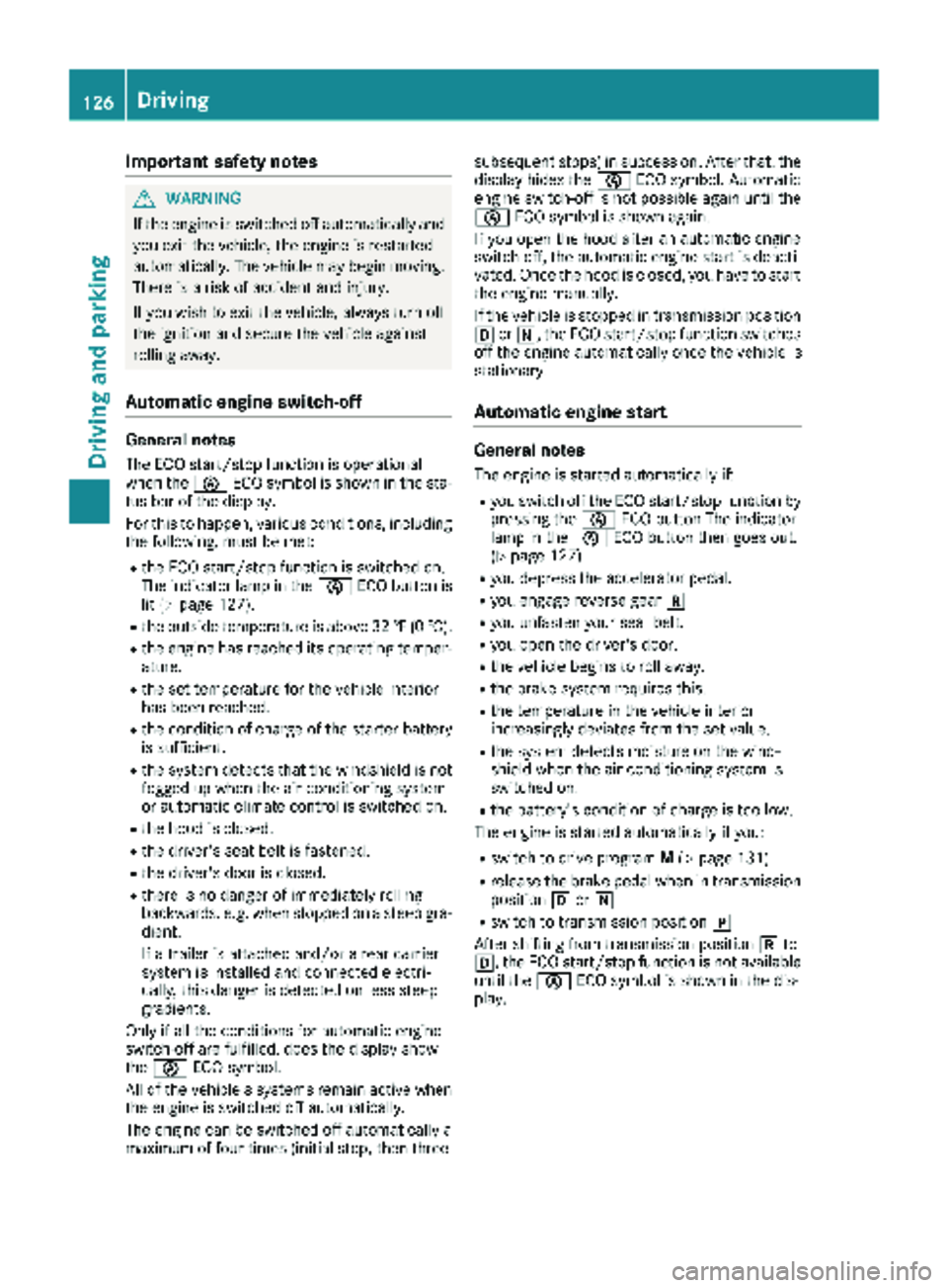 MERCEDES-BENZ METRIS 2019  MY19 Operator’s Manual Important safety notes
GWARNING
If th eengin eis switched off automatically and
you exit th evehicle, th eengin eis restarte d
automatically. The vehicl emay begi nmoving .
Ther eis aris kof acciden t