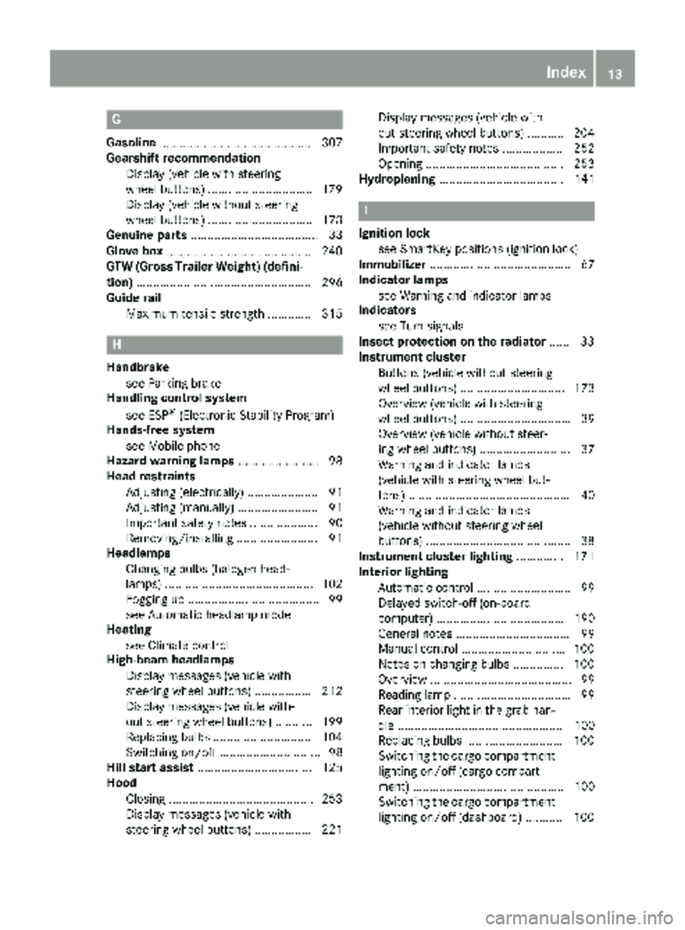 MERCEDES-BENZ METRIS 2019  MY19 Operator’s Manual G
Gasoline............................................. 307
Gearshift recommendation
Display (vehicle with steering
wheel buttons) ...............................1 79
Display (vehicle without steering