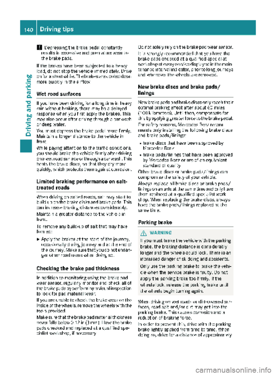 MERCEDES-BENZ METRIS 2019 MY19 Operator’s Manual !Depressing the brake pedal constantly
results in excessive and premature wear to
the brake pads.
If the brakes have been subjected to a heavy
load, do not stop the vehicle immediately. Drive
on for a MERCEDES-BENZ METRIS 2019 MY19 Operator’s Manual !Depressing the brake pedal constantly
results in excessive and premature wear to
the brake pads.
If the brakes have been subjected to a heavy
load, do not stop the vehicle immediately. Drive
on for a