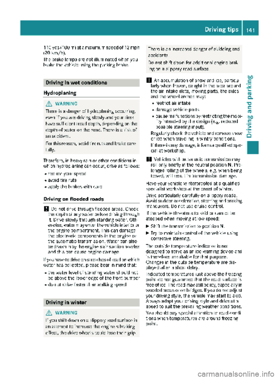MERCEDES-BENZ METRIS 2019 MY19 Operator’s Manual 110 yds (100 m) at a maximum speed of 12 mph(20 km/h).
The brake lamps are not illuminated when you
brake the vehicle using the parking brake.
Driving in wet conditions
Hydroplaning
GWARNING
There is MERCEDES-BENZ METRIS 2019 MY19 Operator’s Manual 110 yds (100 m) at a maximum speed of 12 mph(20 km/h).
The brake lamps are not illuminated when you
brake the vehicle using the parking brake.
Driving in wet conditions
Hydroplaning
GWARNING
There is