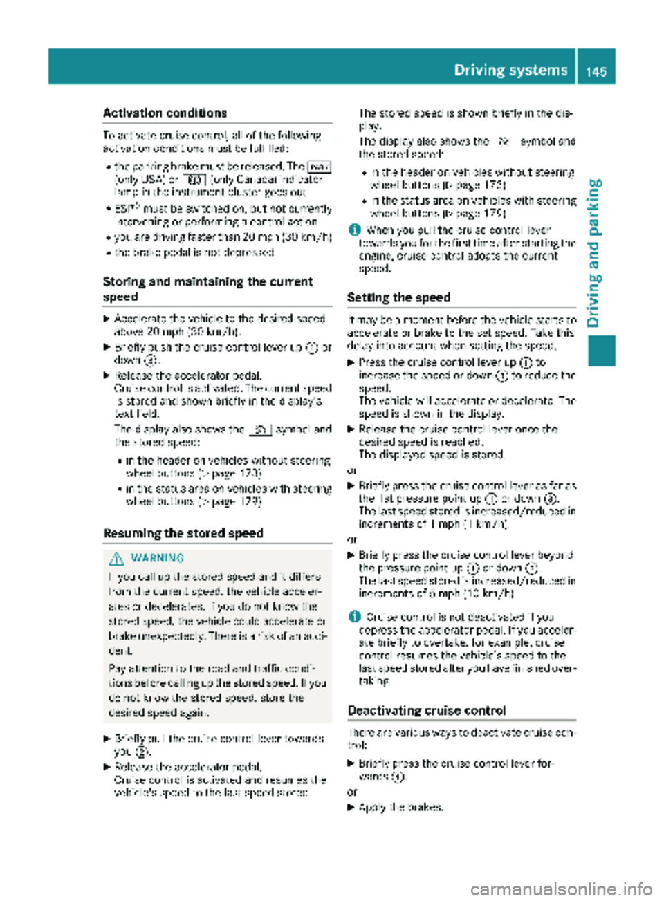 MERCEDES-BENZ METRIS 2019 MY19 Operator’s Manual Activationconditions
To activat ecruise control ,all of th efollowin g
activation condition smus tbe fulfilled :
Rtheparking brak emus tbe released. The F
(only USA) or J(only Canada) indicator
lamp i MERCEDES-BENZ METRIS 2019 MY19 Operator’s Manual Activationconditions
To activat ecruise control ,all of th efollowin g
activation condition smus tbe fulfilled :
Rtheparking brak emus tbe released. The F
(only USA) or J(only Canada) indicator
lamp i