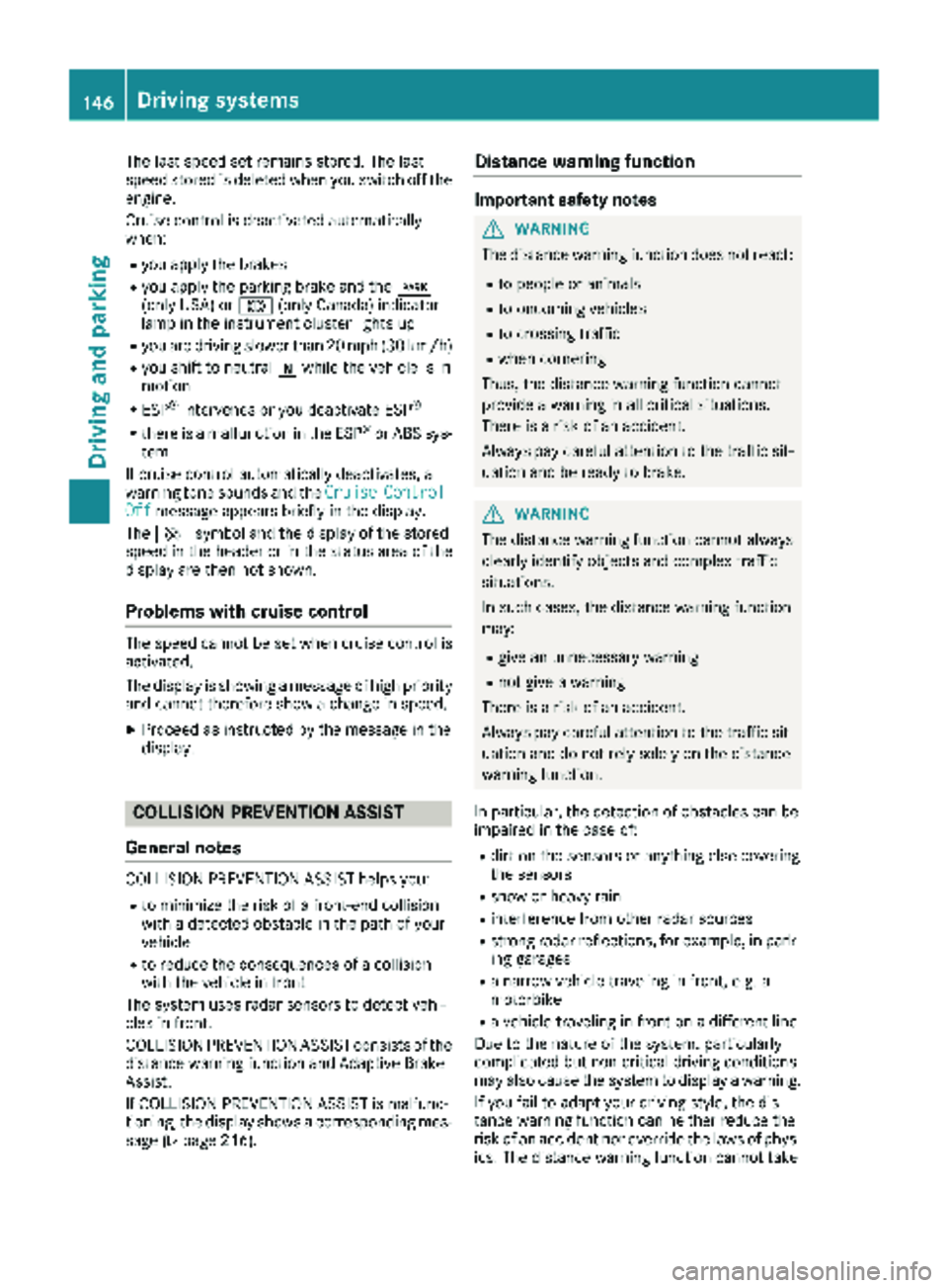 MERCEDES-BENZ METRIS 2019 MY19 Operator’s Manual The last speed set remains stored. The last
speed stored is deleted when you switch off the
engine.
Cruise control is deactivated automatically
when:
Ryou apply the brakes
Ryou apply the parking brake MERCEDES-BENZ METRIS 2019 MY19 Operator’s Manual The last speed set remains stored. The last
speed stored is deleted when you switch off the
engine.
Cruise control is deactivated automatically
when:
Ryou apply the brakes
Ryou apply the parking brake