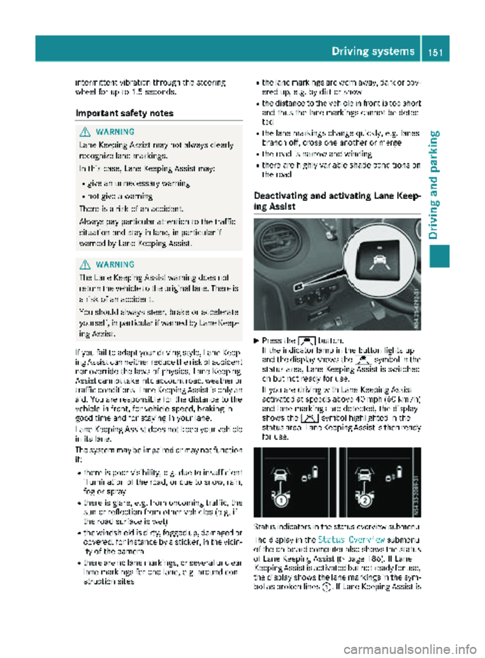 MERCEDES-BENZ METRIS 2019 MY19 Operator’s Manual intermittent vibration through the steering
wheel for up to 1.5 seconds.
Important safety notes
GWARNING
Lane Keeping Assist may not always clearly
recognize lane markings.
In this case, Lane Keeping MERCEDES-BENZ METRIS 2019 MY19 Operator’s Manual intermittent vibration through the steering
wheel for up to 1.5 seconds.
Important safety notes
GWARNING
Lane Keeping Assist may not always clearly
recognize lane markings.
In this case, Lane Keeping