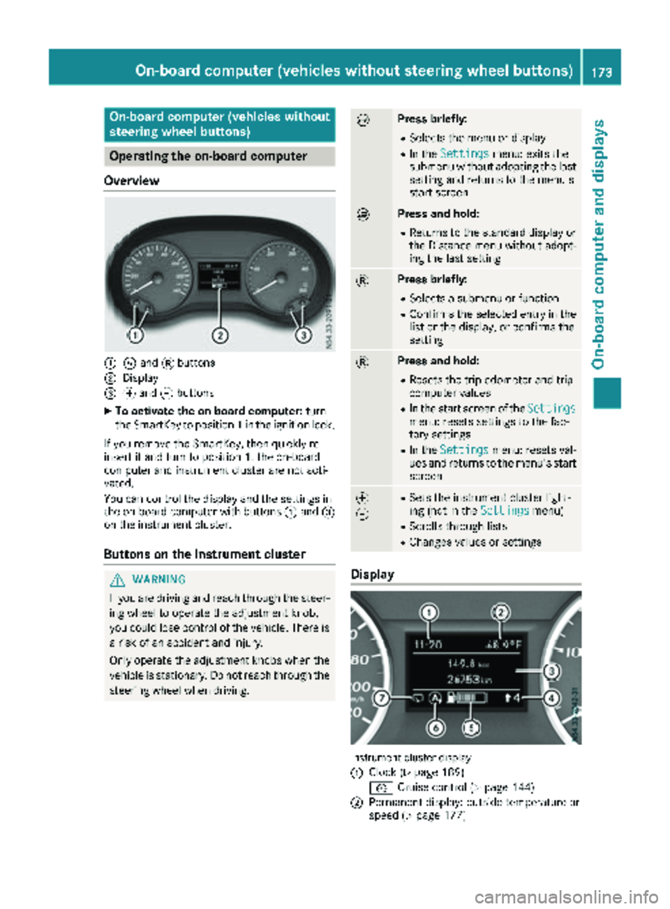 MERCEDES-BENZ METRIS 2019  MY19 Operator’s Manual On-board computer (vehicles without
steering wheel buttons)
Operating the on-board computer
Overview
:È and 3buttons
;Display
=f and gbuttons
XTo activate the on-board computer: turn
the SmartKey to 